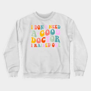 I Don't Need A Doctor I Raised One, Future Doctor New Doctor T-Shirt Crewneck Sweatshirt